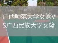 廣西師范大學(xué)女籃VS廣西民族大學(xué)女籃