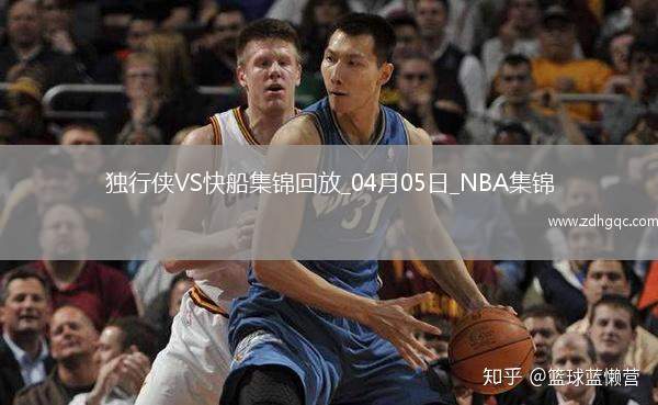 04月05日NBA常規(guī)賽 獨(dú)行俠 - 快船 精彩鏡頭