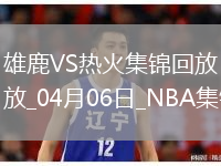 04月06日NBA常規(guī)賽 雄鹿 - 熱火 精彩鏡頭