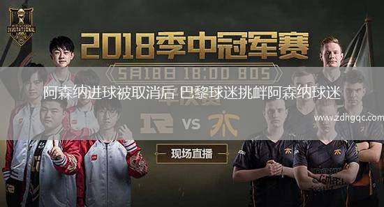 阿森納進(jìn)球被取消后 巴黎球迷挑釁阿森納球迷