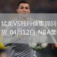 04月12日NBA常規(guī)賽 猛龍 - 獨(dú)行俠 精彩鏡頭