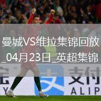 04月23日英超第34輪曼城vs阿斯頓維拉進(jìn)球視頻