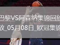 05月08日歐冠半決賽次回合巴黎圣日耳曼vs阿森納進球視頻