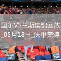 法甲-阿奇莫破門(mén)蘭斯1-2遭里爾逆轉(zhuǎn)將戰(zhàn)保級(jí)附加賽