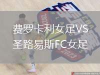 費羅卡利女足VS圣路易斯FC女足