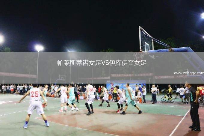 帕萊斯蒂諾女足VS伊庫伊奎女足