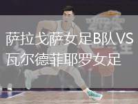 薩拉戈薩女足B隊(duì)VS瓦爾德菲耶羅女足