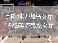 瓦斯科達伽馬女足VS博塔弗戈女足
