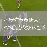 科羅佐塞羅斯太陽(yáng)VS龐塔戈?duì)栠_(dá)黑豹