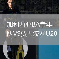 加利西亞BA青年隊(duì)VS賈古波塞U20