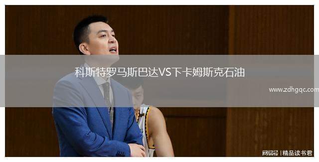 科斯特羅馬斯巴達(dá)VS下卡姆斯克石油