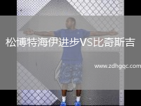 松博特海伊進(jìn)步VS比奇斯吉