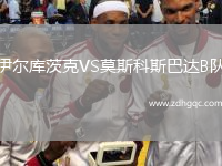 伊爾庫(kù)茨克VS莫斯科斯巴達(dá)B隊(duì)
