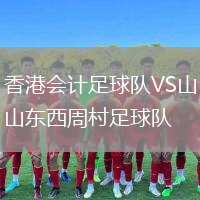 香港會(huì)計(jì)足球隊(duì)VS山東西周村足球隊(duì)