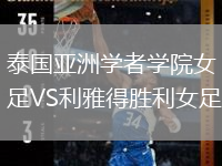 泰國亞洲學(xué)者學(xué)院女足VS利雅得勝利女足