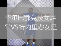 畢爾巴鄂競(jìng)技女足VS特內(nèi)里費(fèi)女足